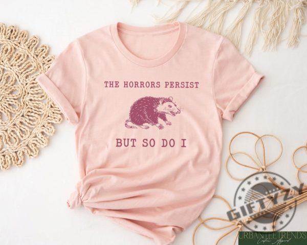 The Horrors Persist But So Do I Sarcastic Shirt giftyzy 1