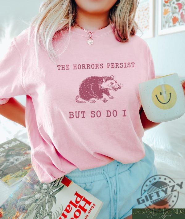 The Horrors Persist But So Do I Sarcastic Shirt giftyzy 2