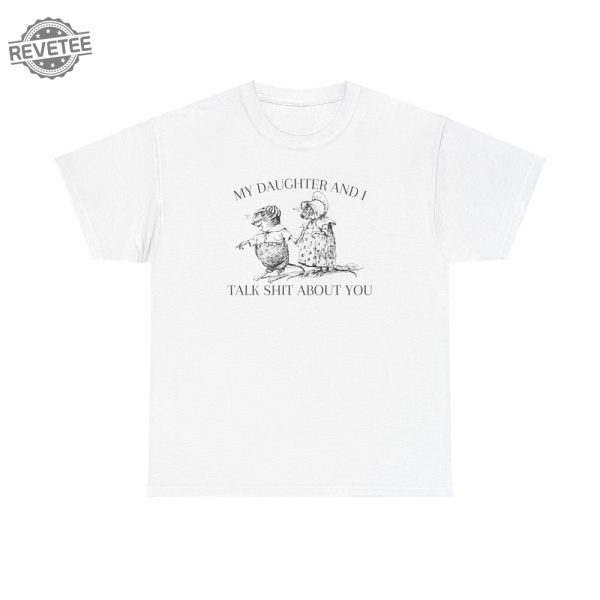 My Daughter And I Talk Shit About You T Shirt Unique revetee 1