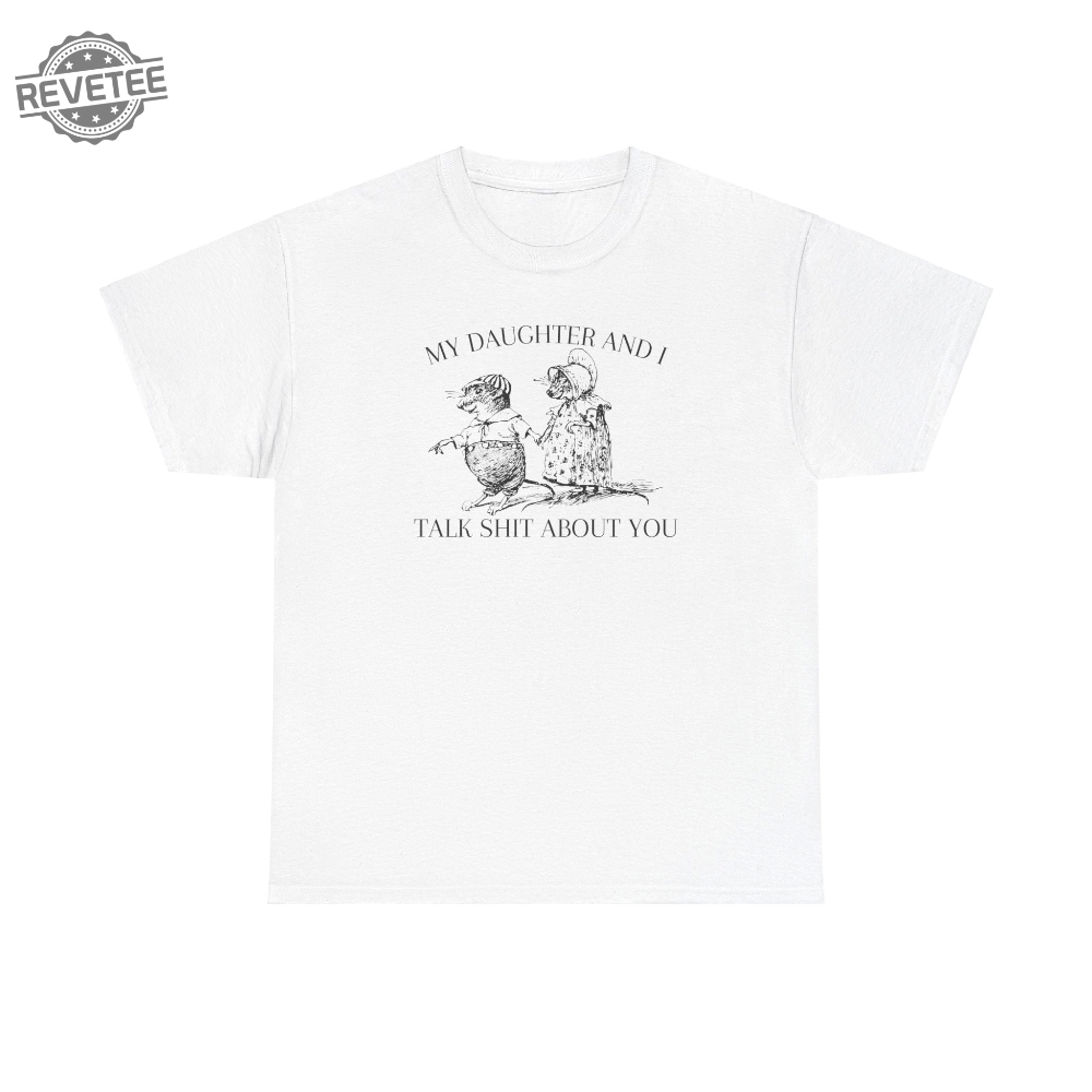 My Daughter And I Talk Shit About You T Shirt Unique