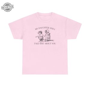 My Daughter And I Talk Shit About You T Shirt Unique revetee 2