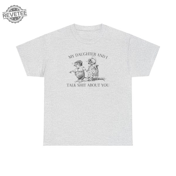 My Daughter And I Talk Shit About You T Shirt Unique revetee 4