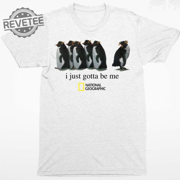 Penguin I Just Gotta Be Me National Geographic Shirt Unique I Just Gotta Be Me Penguin Shirt revetee 3