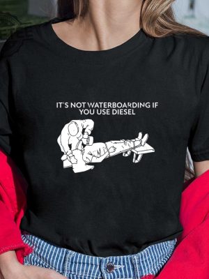 Its Not Waterboarding If You Use Diesel Shirt Its Not Waterboarding If You Use Diesel Hoodie Unique revetee 4