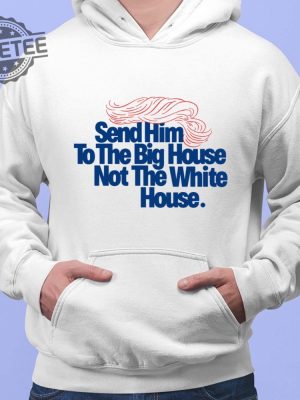 Send Him To The Big House Not The White House T Shirt Unique Send Him To The Big House Not The White House Hoodie revetee 2