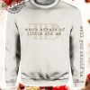 Whos Afraid Well You Should Be Sweatshirt Unique Whos Afraid Of Little Old Me Lyrics Shirt Whos Afraid Of Little Old Me Lyrics Sweatshirt revetee 1