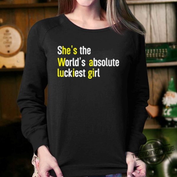 Shes The Worlds Absolute Luckiest Girl Shirt trendingnowe 2