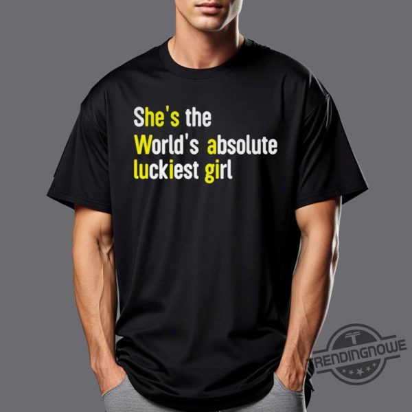 Shes The Worlds Absolute Luckiest Girl Shirt trendingnowe 3