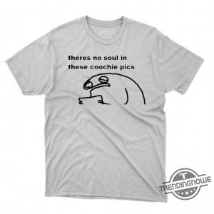 Theres No Soul In These Coochie Pictures Shirt trendingnowe 2
