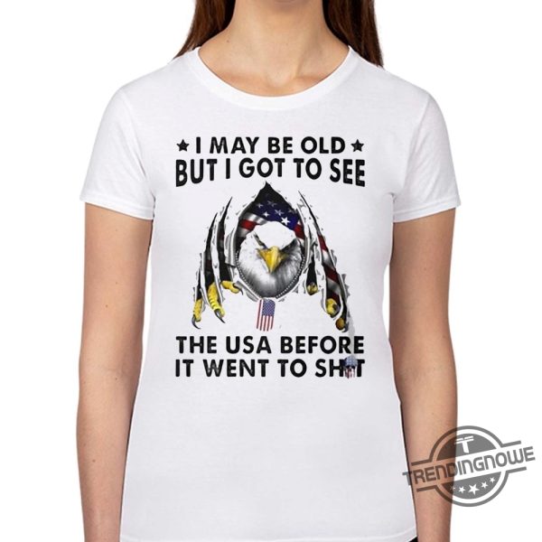 I May Be Old But I Got To See The Usa Shirt I May Be Old But I Got To See The Usa Before It Went To Shit T Shirt trendingnowe 1
