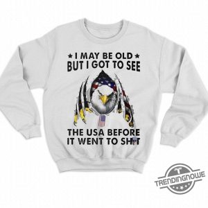 I May Be Old But I Got To See The Usa Shirt I May Be Old But I Got To See The Usa Before It Went To Shit T Shirt trendingnowe 2