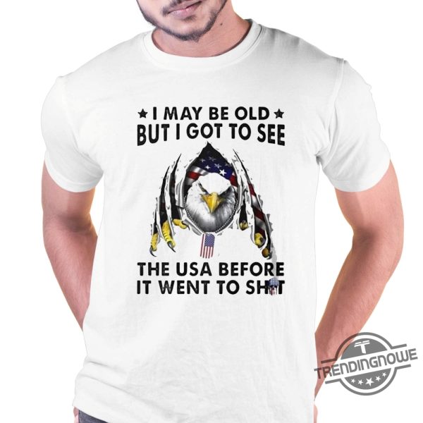 I May Be Old But I Got To See The Usa Shirt I May Be Old But I Got To See The Usa Before It Went To Shit T Shirt trendingnowe 3