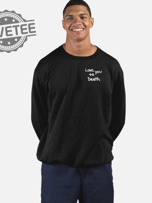 Ted Store Love You To Death T Shirt Unique Ted Store Love You To Death Hoodie Ted Store Love You To Death Sweatshirt revetee 2