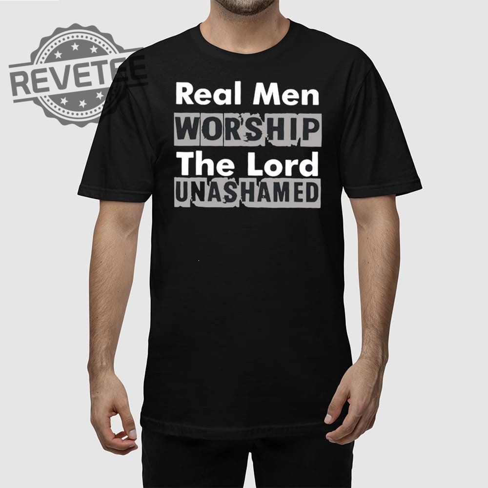 Real Men Worship The Lord Unashamed T Shirt Unique Real Men Worship The Lord Unashamed Hoodie
