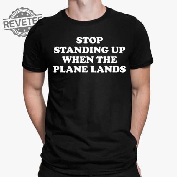 Stop Standing Up When The Plane Lands T Shirt Stop Standing Up When The Plane Lands Hoodie revetee 1