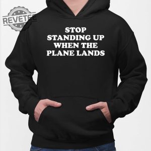 Stop Standing Up When The Plane Lands T Shirt Stop Standing Up When The Plane Lands Hoodie revetee 2