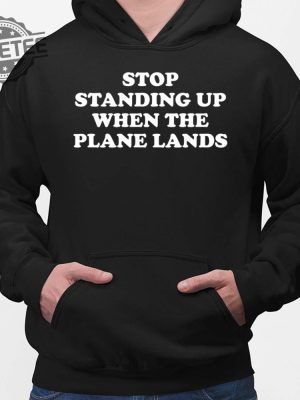 Stop Standing Up When The Plane Lands T Shirt Stop Standing Up When The Plane Lands Hoodie revetee 2