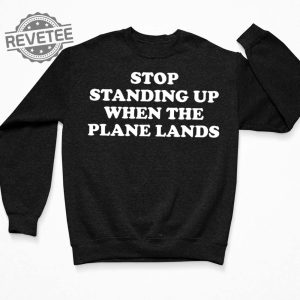 Stop Standing Up When The Plane Lands T Shirt Stop Standing Up When The Plane Lands Hoodie revetee 3