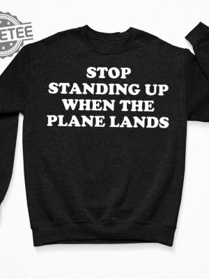 Stop Standing Up When The Plane Lands T Shirt Stop Standing Up When The Plane Lands Hoodie revetee 3