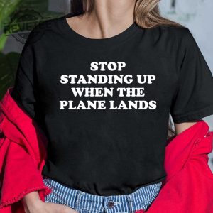 Stop Standing Up When The Plane Lands T Shirt Stop Standing Up When The Plane Lands Hoodie revetee 4
