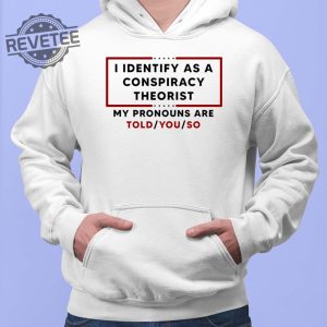 I Identify As A Conspiracy Theorist My Pronouns Are Told You So Shirt revetee 2