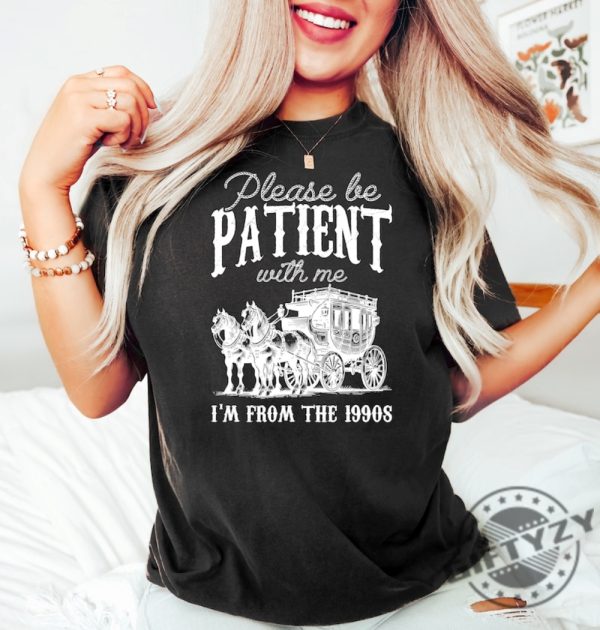 Please Be Patient With Me Im From The 1990S Shirt giftyzy 1