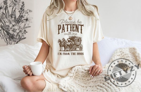 Please Be Patient With Me Im From The 1990S Shirt giftyzy 2