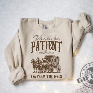Please Be Patient With Me Im From The 1990S Shirt giftyzy 3
