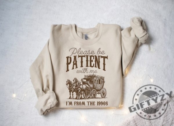 Please Be Patient With Me Im From The 1990S Shirt giftyzy 3