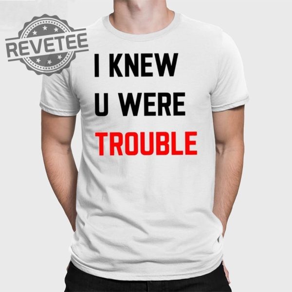 Taylor I Knew U Were Trouble T Shirt Unique Taylor I Knew U Were Trouble Hoodie revetee 1