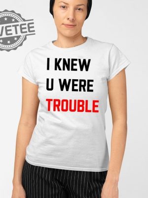 Taylor I Knew U Were Trouble T Shirt Unique Taylor I Knew U Were Trouble Hoodie revetee 2