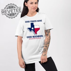 Good Fences Make Good Neighbors Stand With Texas T Shirt Unique Good Fences Make Good Neighbors Stand With Texas Hoodie revetee 2