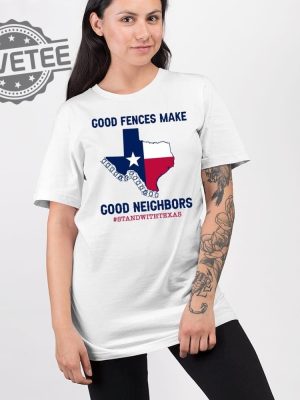 Good Fences Make Good Neighbors Stand With Texas T Shirt Unique Good Fences Make Good Neighbors Stand With Texas Hoodie revetee 2