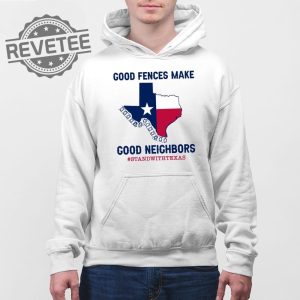Good Fences Make Good Neighbors Stand With Texas T Shirt Unique Good Fences Make Good Neighbors Stand With Texas Hoodie revetee 3
