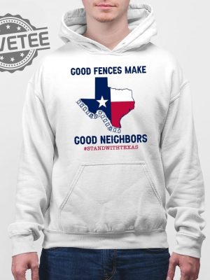 Good Fences Make Good Neighbors Stand With Texas T Shirt Unique Good Fences Make Good Neighbors Stand With Texas Hoodie revetee 3