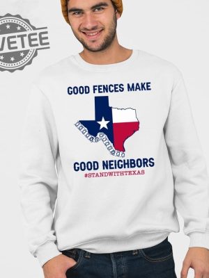 Good Fences Make Good Neighbors Stand With Texas T Shirt Unique Good Fences Make Good Neighbors Stand With Texas Hoodie revetee 4