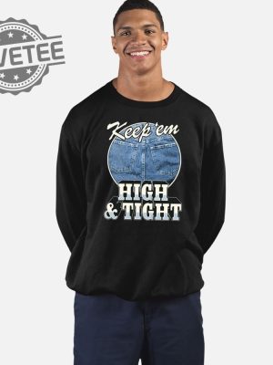 Keep Em High And Tight T Shirt Unique Keep Em High And Tight Hoodie Keep Em High And Tight Sweatshirt revetee 3