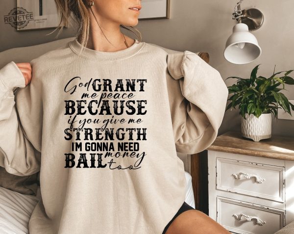 God Grant Me Peace Because If You Give Me Strength Im Gonna Need Money Bail Too Sweatshirt Sarcastic Sweatshirt revetee 1