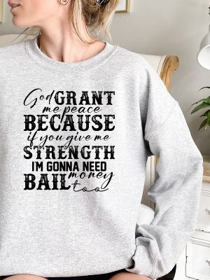 God Grant Me Peace Because If You Give Me Strength Im Gonna Need Money Bail Too Sweatshirt Sarcastic Sweatshirt revetee 2