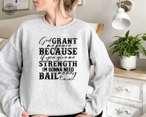 God Grant Me Peace Because If You Give Me Strength Im Gonna Need Money Bail Too Sweatshirt Sarcastic Sweatshirt revetee 2