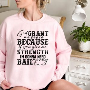 God Grant Me Peace Because If You Give Me Strength Im Gonna Need Money Bail Too Sweatshirt Sarcastic Sweatshirt revetee 3