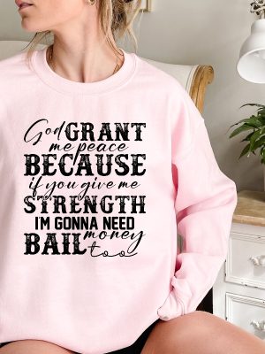 God Grant Me Peace Because If You Give Me Strength Im Gonna Need Money Bail Too Sweatshirt Sarcastic Sweatshirt revetee 3