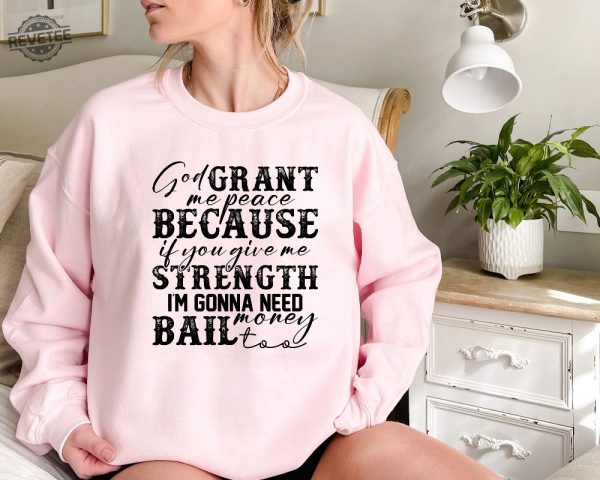 God Grant Me Peace Because If You Give Me Strength Im Gonna Need Money Bail Too Sweatshirt Sarcastic Sweatshirt revetee 3