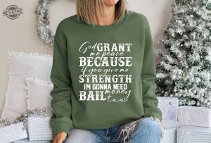 God Grant Me Peace Because If You Give Me Strength Im Gonna Need Money Bail Too Sweatshirt Sarcastic Sweatshirt revetee 4