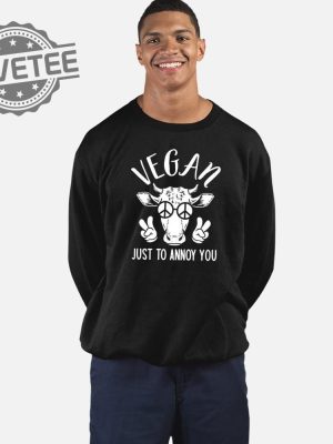 Vegan Just To Annoy You Cow T Shirt Unique Vegan Just To Annoy You Cow Hoodie Vegan Just To Annoy You Cow Sweatshirt revetee 2