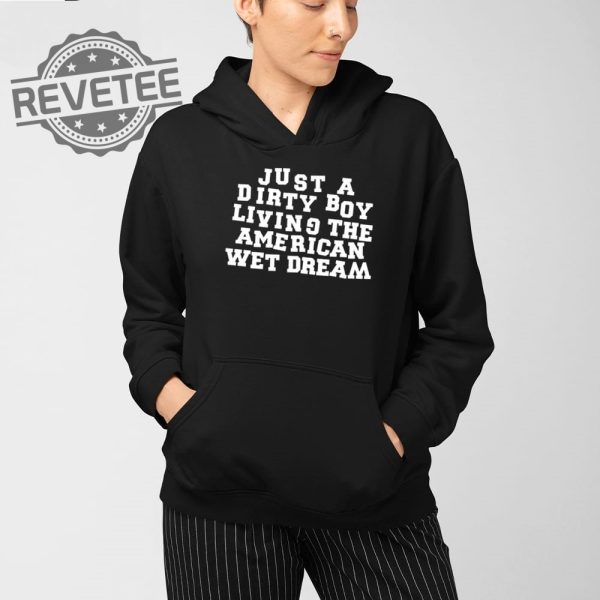 Just A Dirty Boy Living The American Wet Dream T Shirt Unique Just A Dirty Boy Living The American Wet Dream Hoodie revetee 3