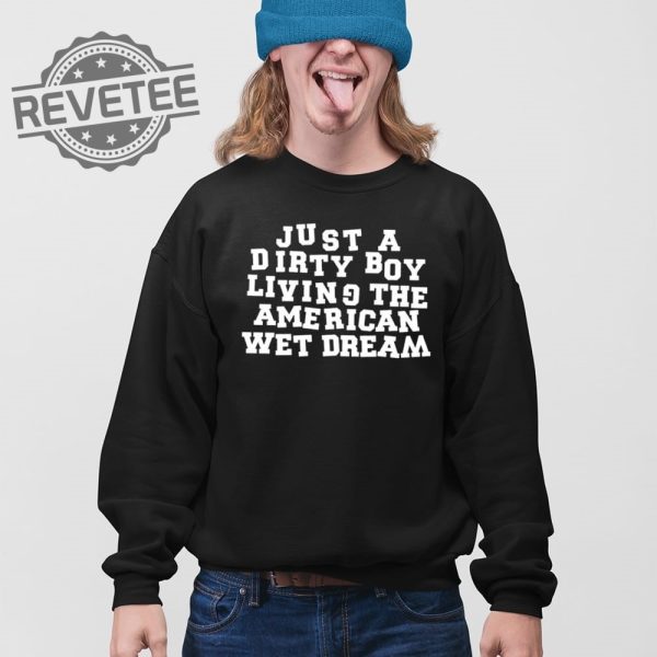 Just A Dirty Boy Living The American Wet Dream T Shirt Unique Just A Dirty Boy Living The American Wet Dream Hoodie revetee 4