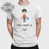 Mii Need A Zyn T Shirt Unique Mii Need A Zyn Hoodie Mii Need A Zyn Sweatshirt revetee 1