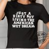 Just A Dirty Boy Living The American Wet Dream Shirt trendingnowe 1