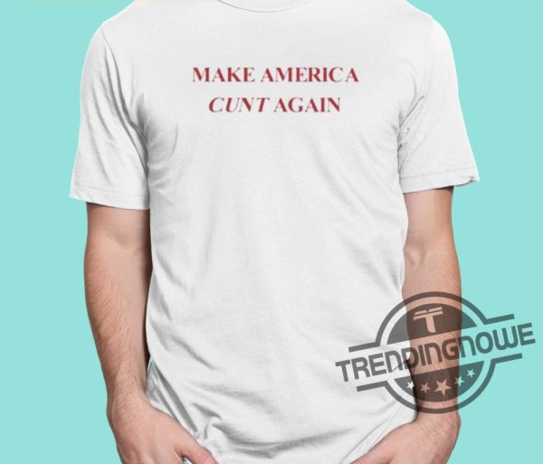 Make America Cunt Again Shirt trendingnowe 2